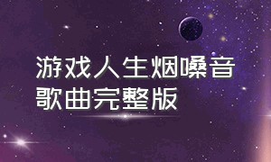 游戏人生烟嗓音歌曲完整版