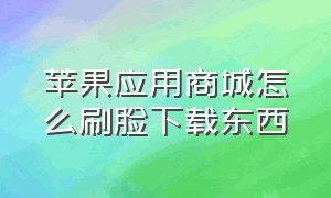 苹果应用商城怎么刷脸下载东西