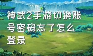 神武2手游切换账号密码忘了怎么登录