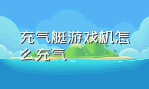 充气艇游戏机怎么充气