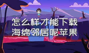 怎么样才能下载海绵邻居呢苹果