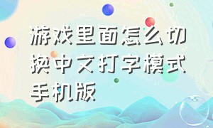 游戏里面怎么切换中文打字模式手机版