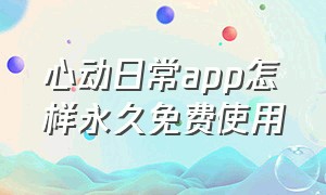 心动日常app怎样永久免费使用