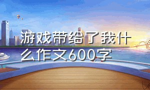 游戏带给了我什么作文600字