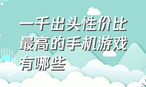 一千出头性价比最高的手机游戏有哪些