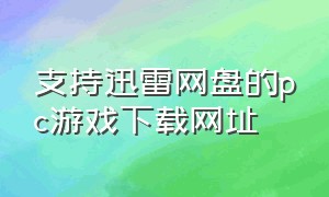 支持迅雷网盘的pc游戏下载网址