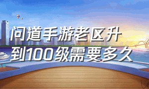 问道手游老区升到100级需要多久