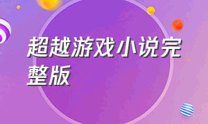 超越游戏小说完整版