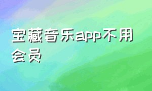 宝藏音乐app不用会员