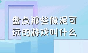 盘点那些做泥可玩的游戏叫什么