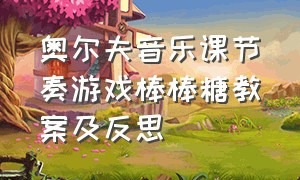 奥尔夫音乐课节奏游戏棒棒糖教案及反思