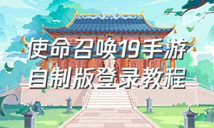 使命召唤19手游自制版登录教程