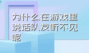 为什么在游戏里说话队友听不见呢