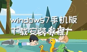 windows7手机版下载安装教程