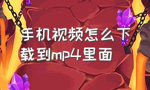 手机视频怎么下载到mp4里面