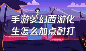 手游梦幻西游化生怎么加点耐打