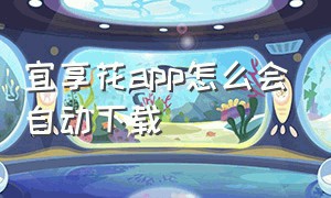 宜享花app怎么会自动下载