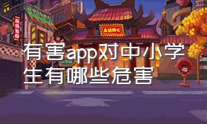 有害app对中小学生有哪些危害