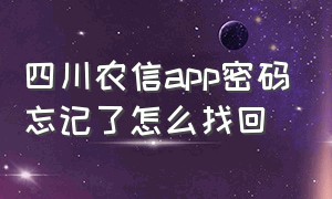 四川农信app密码忘记了怎么找回