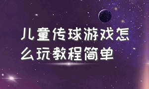 儿童传球游戏怎么玩教程简单