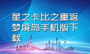 星之卡比之重返梦境岛手机版下载