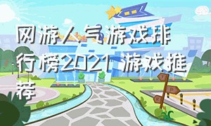 网游人气游戏排行榜2021 游戏推荐