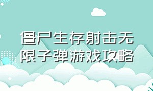 僵尸生存射击无限子弹游戏攻略