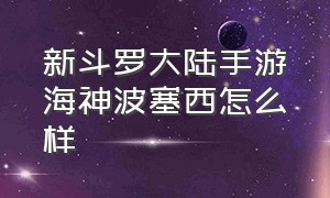 新斗罗大陆手游海神波塞西怎么样