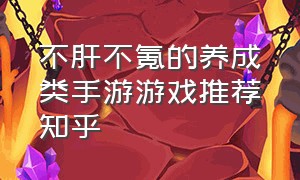 不肝不氪的养成类手游游戏推荐知乎