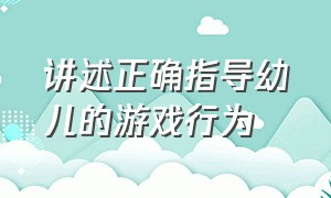 讲述正确指导幼儿的游戏行为