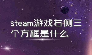 steam游戏右侧三个方框是什么