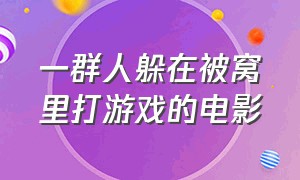 一群人躲在被窝里打游戏的电影