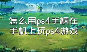 怎么用ps4手柄在手机上玩ps4游戏