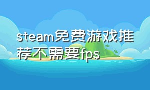 steam免费游戏推荐不需要fps