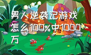 男人逆袭记游戏怎么100%中1000万