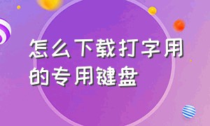 怎么下载打字用的专用键盘