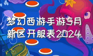 梦幻西游手游5月新区开服表2024