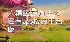 人福医药为什么会有app投资平台呢