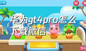 华为gt4pro怎么下载微信