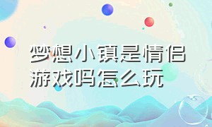 梦想小镇是情侣游戏吗怎么玩