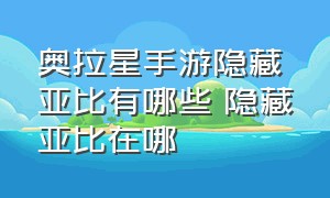 奥拉星手游隐藏亚比有哪些 隐藏亚比在哪