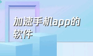 加速手机app的软件