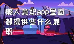 懒人兼职app里面都提供些什么兼职