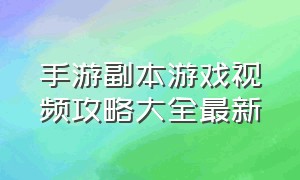 手游副本游戏视频攻略大全最新