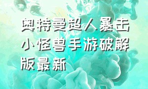 奥特曼超人暴击小怪兽手游破解版最新