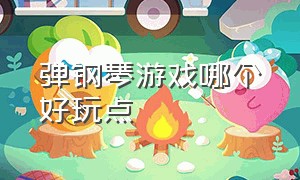 弹钢琴游戏哪个好玩点