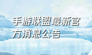 手游联盟最新官方消息公告