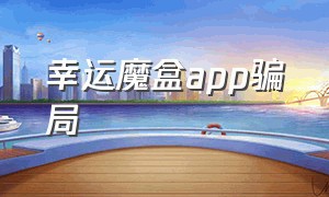 幸运魔盒app骗局