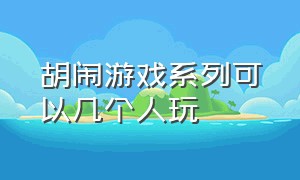 胡闹游戏系列可以几个人玩