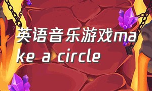 英语音乐游戏make a circle